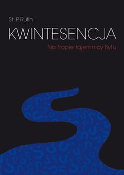 Kwintesencja Na tropie tajemnicy Bytu - Rufin St. P.