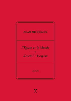 L’Église et le Messie / Kościół i Mesjasz. Część I Część I. Krzysztof Rutkowski: Cele. Zasady. Akcje. Przedmowa trzech Francuzów - Adam Mickiewicz