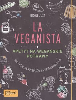 La Veganista Apetyt na wegańskie potrawy 100 pysznych przepisów na każdą porę dnia - Nicole Just