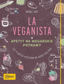 La Veganista Apetyt na wegańskie potrawy 100 pysznych przepisów na każdą porę dnia - Nicole Just