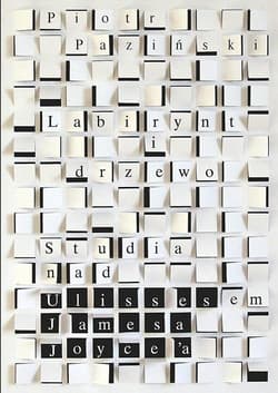 Labirynt i drzewo Studia nad Ulissesem Jamesa Joycea - Paziński Piotr