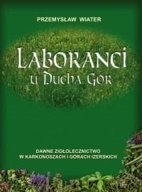 Laboranci u ducha gór Dawne ziołolecznictwo w Karkonoszach i Górach Izerskich - Wiater Przemysław