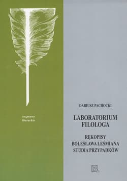 Laboratorium filologa Rękopisy Bolesława Leśmiana studia przypadków - Dariusz Pachocki