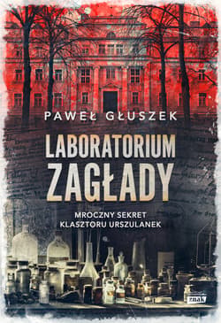 Laboratorium zagłady. Mroczny sekret klasztoru urszulanek - ebook - Paweł Głuszek