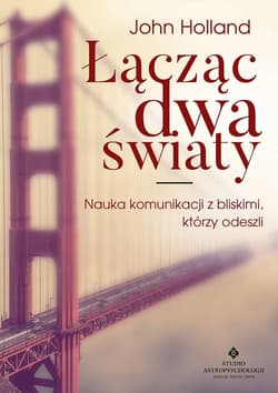Łącząc dwa światy Nauka komunikacji z bliskimi, którzy odeszli