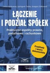 Łączenie i podział spółek. Praktyczne aspekty.. - Grzegorz Ziółko, Emilia Bartkowiak, Gyngyvr Takts