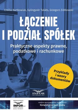 Łączenie i podział spółek. Praktyczne aspekty.. - Grzegorz Ziółko, Emilia Bartkowiak, Gyngyvr Takts
