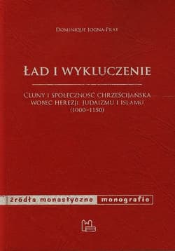 Ład i wykluczenie Cluny i społeczność chrześcijańska wobec herezji, judaizmu i islamu 1000-1150