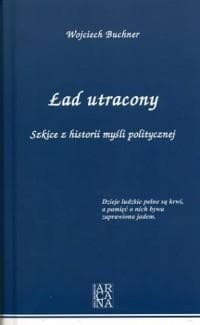 Ład utracony Szkice z historii myśli politycznej - Wojciech Buchner