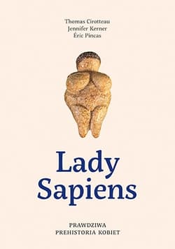Lady Sapiens. Prawdziwa prehistoria kobiet - Thomas Cirotteau, Jennifer Kerner, Eric Pincas