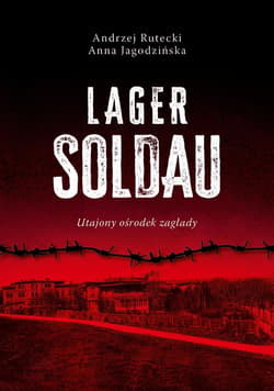 Lager Soldau. Utajony ośrodek zagłady - Andrzej Rutecki, Anna Jagodzińska