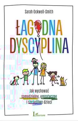 Łagodna dyscyplina Jak wychować samodzielne, empatyczne i szczęśliwe dzieci - Sarah Ockwell-Smith