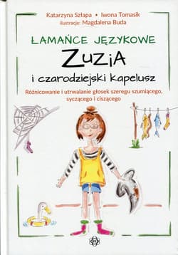 Łamańce językowe Zuzia i czarodziejski kapelusz Różnicowanie i utrwalanie głosek szeregu szumiącego, syczącego i ciszącego - Szłapa Katarzyna, Tomasik Iwona