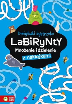 Łamigłówki bystrzaka Labirynty Mnożenie i dzielenie - Opracowanie Zbiorowe