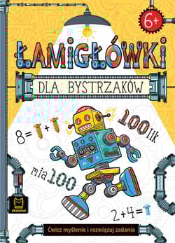 Łamigłówki dla bystrzaków. Ćwicz myślenie i rozwiązuj zadania - Opracowanie Zbiorowe