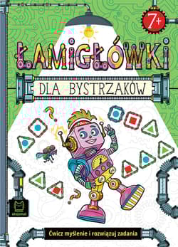 Łamigłówki dla bystrzaków. Ćwicz myślenie i rozwiązuj zadania - Opracowanie Zbiorowe
