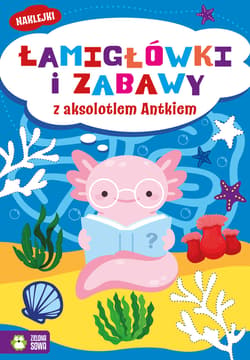 Łamigłówki i zabawy z aksolotlem Antkiem. Łamigłówki i zabawy - Opracowanie Zbiorowe