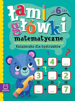 Łamigłówki matematyczne. Książeczka dla bystrzaków. Od 6 lat - Opracowanie Zbiorowe