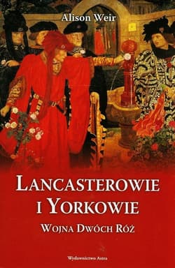 Lancasterowie i Yorkowie. Wojna Dwóch Róż - Alison Weir