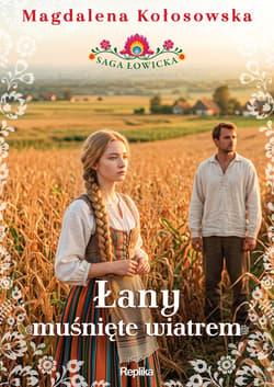 Łany muśnięte wiatrem. Saga łowicka. Tom 3 - Magdalena Kołosowska