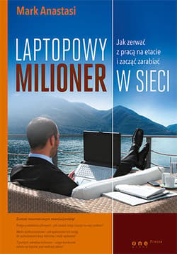 Laptopowy Milioner Jak zerwać z pracą na etacie i zacząć zarabiać w sieci - Mark Anastasi
