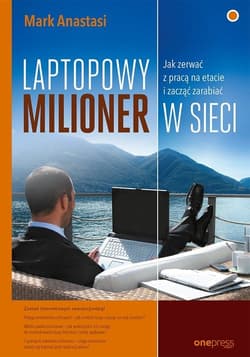 Laptopowy Milioner Jak zerwać z pracą na etacie i zacząć zarabiać w sieci - Mark Anastasi