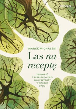 Las na receptę. Opowieść o terapeutycznej roli przyrody w naszym życiu - Marek Michalski