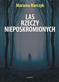Las rzeczy nieposkromionych - Marzena Marczyk