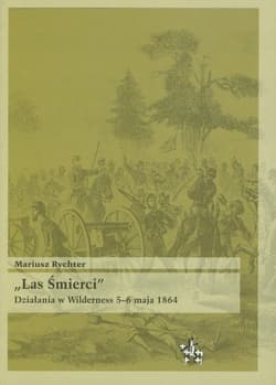 Las śmierci Działania w Wilderness 5-6 maja 1864 - Mariusz Rychter