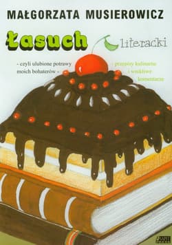 Łasuch literacki czyli ulubione potrawy moich bohaterów - Małgorzata Musierowicz