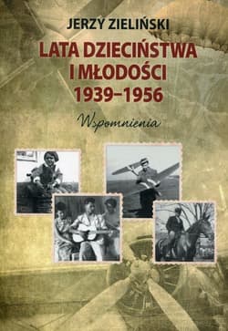 Lata dzieciństwa i młodości 1939-1956 Wspomnienia - Zieliński Jerzy