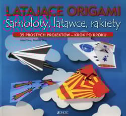 Latające origami Samoloty latawce rakiety 35 prostych projektów - krok po kroku - Ono Mari, Ono Roshin