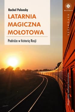 Latarnia magiczna Mołotowa Podróże w historię Rosji - Polonsky Rachel