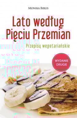 Lato według Pięciu Przemian. Przepisy wegetariańskie - Biblis Monika