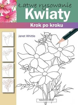 Łatwe rysowanie Kwiaty Krok po kroku - Janet Whittle