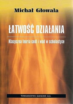 Łatwość działania Klasyczna teoria cnót i wad w scholastyce - Michał Głowala