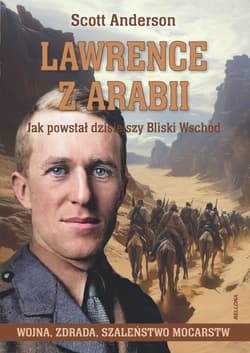 Lawrence z Arabii. Jak powstał dzisiejszy Bliski Wschód - Anderson Scott C.