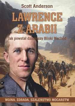 Lawrence z Arabii. Jak powstał dzisiejszy Bliski Wschód - Anderson Scott C.