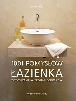 Łazienka 1001 pomysłów Wyposażenie, akcesoria, dekoracje - Jerri Farris