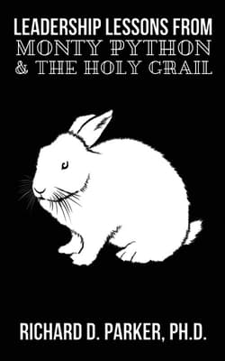 Leadership Lessons From Monty Python and the Holy Grail - Parker Richard