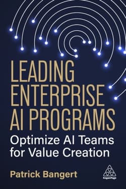 Leading Enterprise AI Programs: Optimize AI Teams for Value Creation - Patrick Bangert