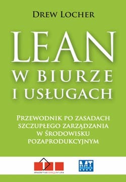 Lean w biurze i usługach Przewodnik po zasadach szczupłego zarządzania w środowisku pozaprodukcyjnym.