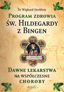 Leczenie chorób duszy. Terapia Hildegardowa dla cierpiących na depresję, lęki, napięcia i stres