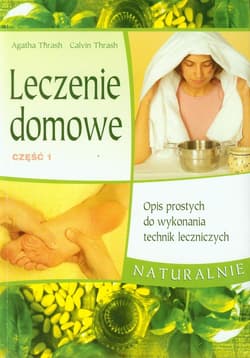 Leczenie domowe część 1 Opis prostych do wykonania technik leczniczych naturalnie