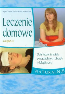 Leczenie domowe część 2 Opis leczenia wielu powszechnych chorób i dolegliwości