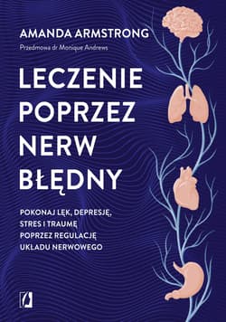 Leczenie poprzez nerw błędny. Pokonaj lęk, depresję, stres i traumę poprzez regulację układu nerwowego - ebook