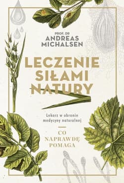 Leczenie siłami natury Lekarz w obronie medycyny naturalnej - Andreas Michalsen