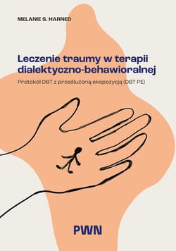 Leczenie traumy w terapii dialektyczno-behawioralnej. Protokół DBT z przedłużoną ekspozycją (DBT PE) - Harned Melanie S.