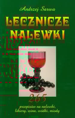 Lecznicze nalewki 265 przepisów na nalewski, likiery, wina, wódki, miody