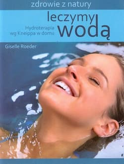 Leczymy wodą Hydroterapia wg Kneippa w domu - Giselle Roeder
